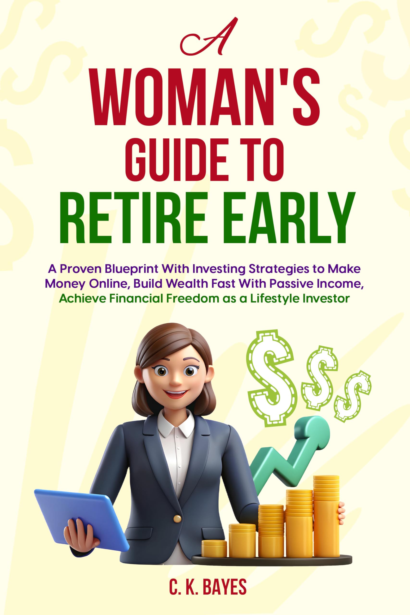 A Woman's Guide to Retire Early: A Proven Blueprint With Investing Strategies to Make Money Online, Build Wealth Fast With Passive Income, Achieve Financial ... Investing in Unpredictable Markets Book 5)