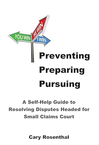 Preventing Preparing Pursuing: A Self-help Guide to Resolving Disputes Headed for Small Claims Court