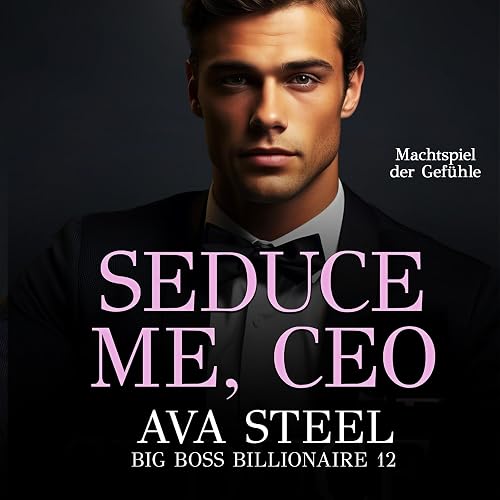 Seduce Me, CEO: Machtspiel der Gefühle (Big Boss Billionaire 12) [Power Play of Emotions (Big Boss Billionaire 12)]