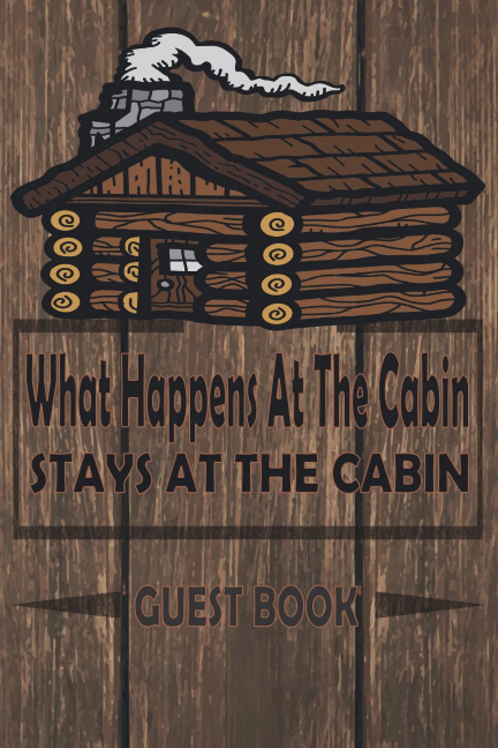 What Happens At The Cabin Stays At The Cabin Guest Book: keepsake cabin log book | Cabin Guest Book sign in | lake house vacation home 6"X9" 110 pages