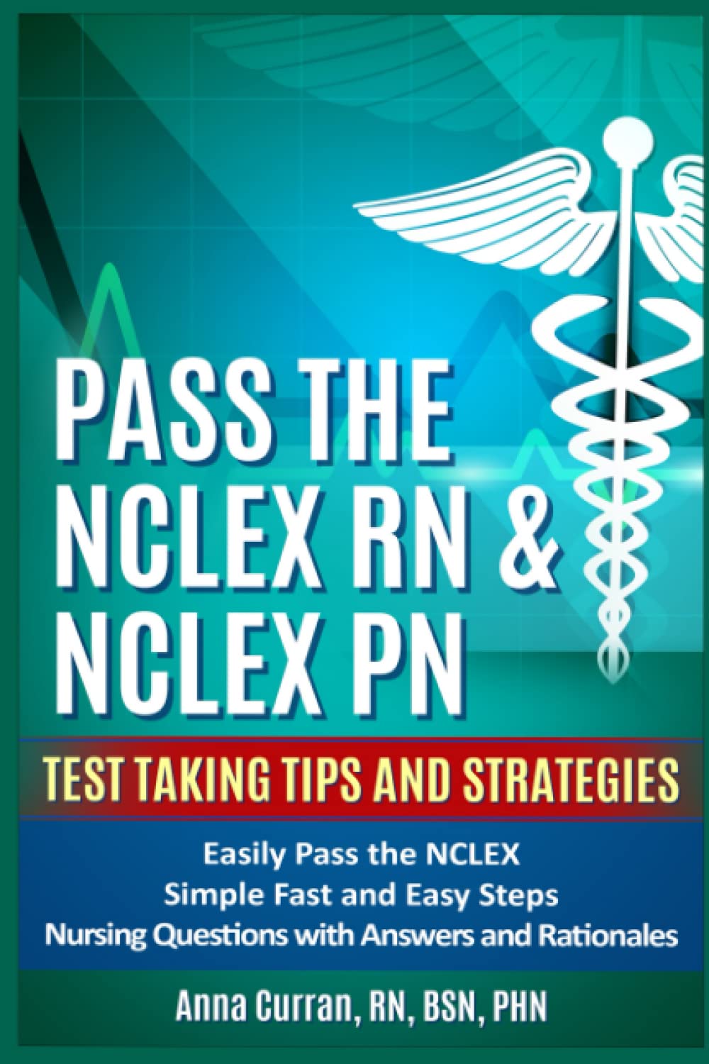 Pass The NCLEX RN & NCLEX PN: Test Taking Tips and Strategies to Easily Pass the NCLEX | Simple Fast and Easy Steps | Nursing Questions with Answers and Rationales (NCLEX Nursing Review Series)