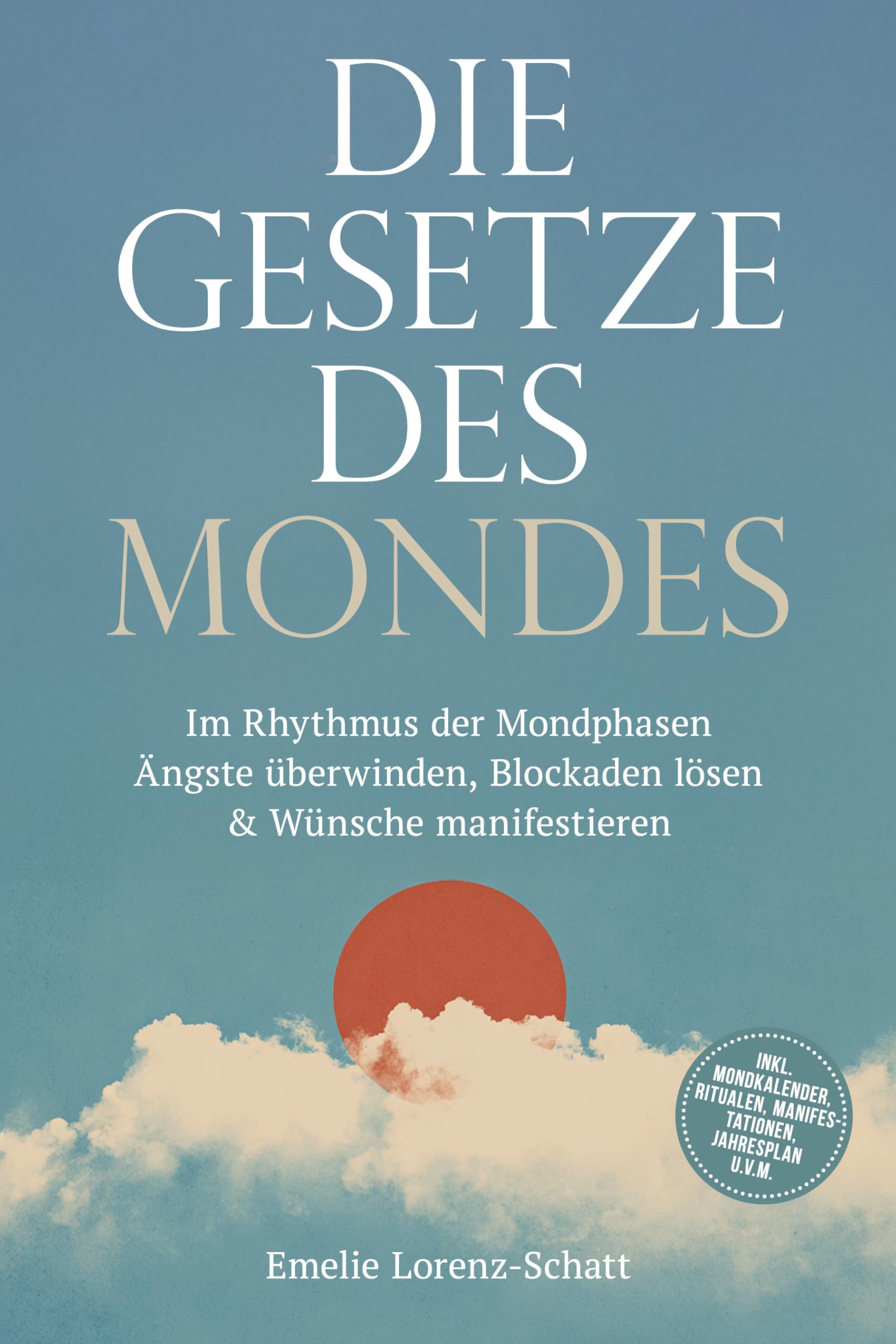 Die Gesetze des Mondes: Im Rhythmus der Mondphasen Ängste überwinden, Blockaden lösen & Wünsche manifestieren - inkl. Mondkalender, Ritualen, Manifestationen, Jahresplan u.v.m.