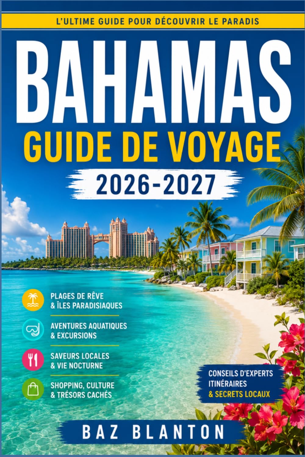 BAHAMAS GUIDE DE VOYAGE 2026-2027: Votre itinéraire à la découverte des rues coloniales, des plages de sable rose et de la cuisine locale de Nassau