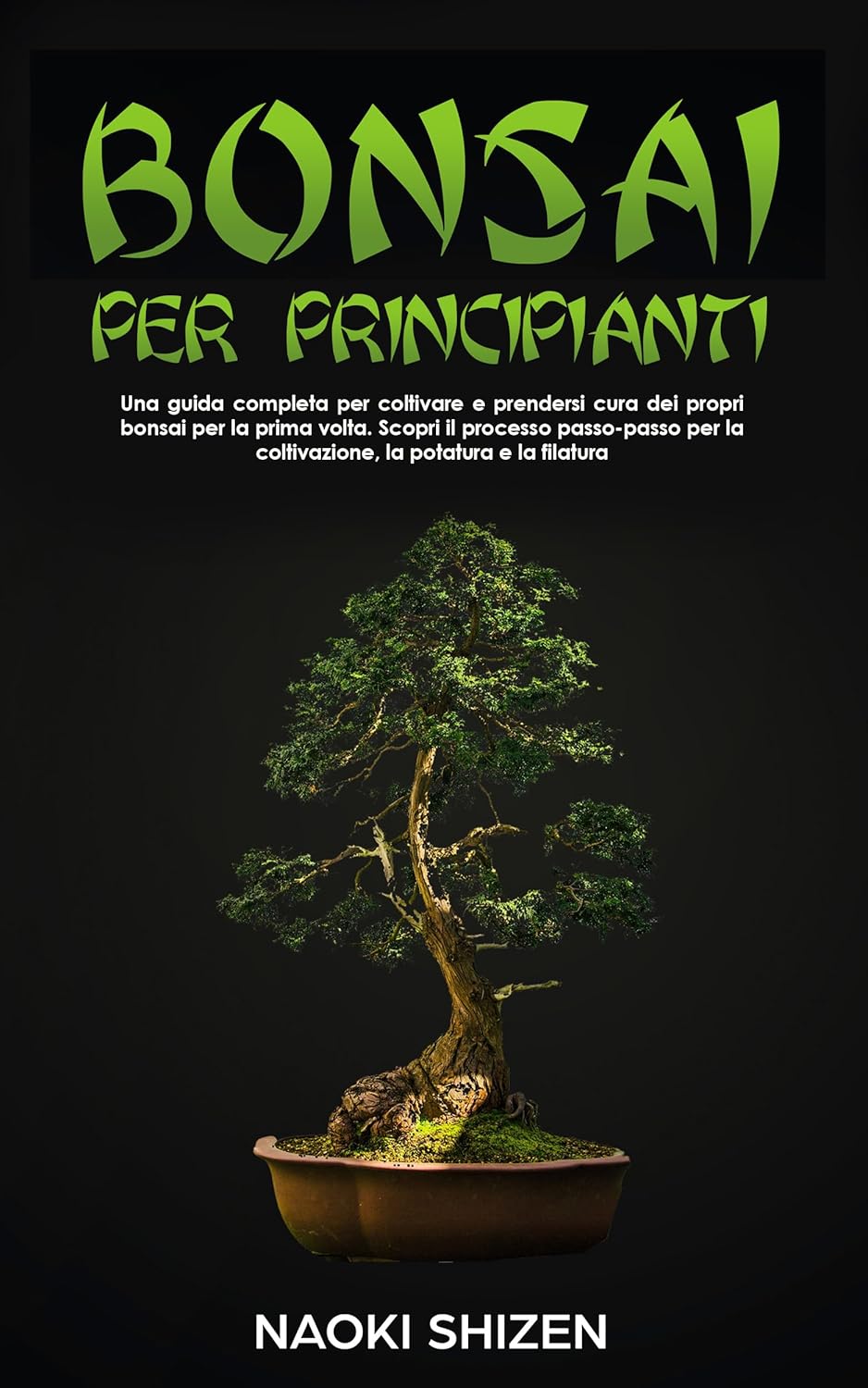 Bonsai per principianti Una guida completa per coltivare e prendersi cura dei propri bonsai per