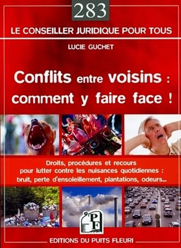 Conflits entre voisins : comment y faire face ! Droits, procédures et recours pour lutter contre les nuisances quotidiennes : bruit, perte d'ensoleillement, plantations, odeurs...
