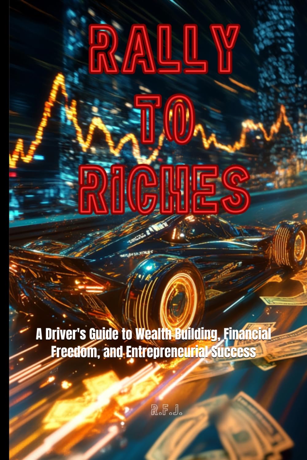 Rally to Riches: A Driver's Guide to Wealth Building, Financial Freedom, and Entrepreneurial Success