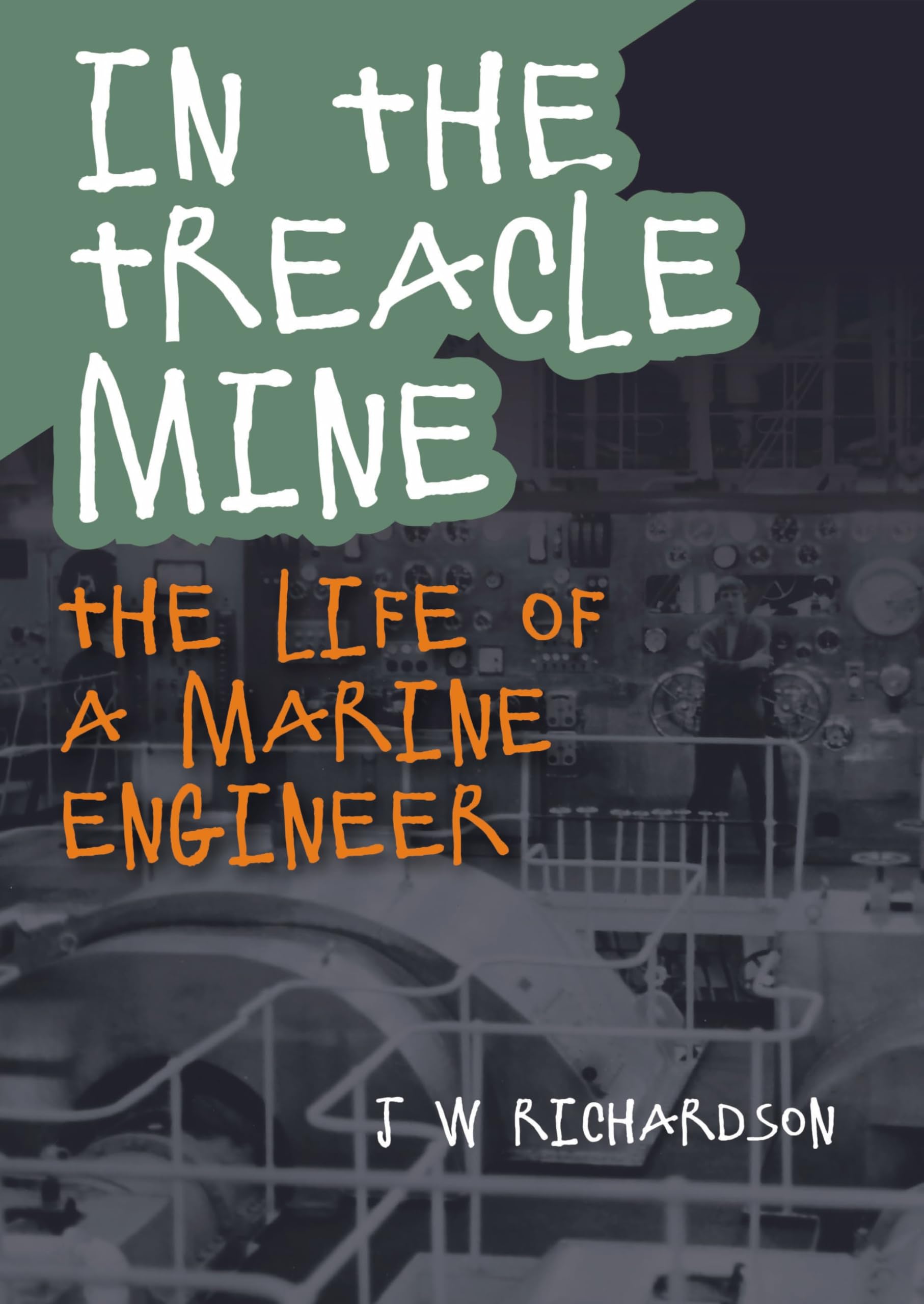 In the Treacle Mine: The Life of a Marine Engineer by J W Richardson PAPERBACK