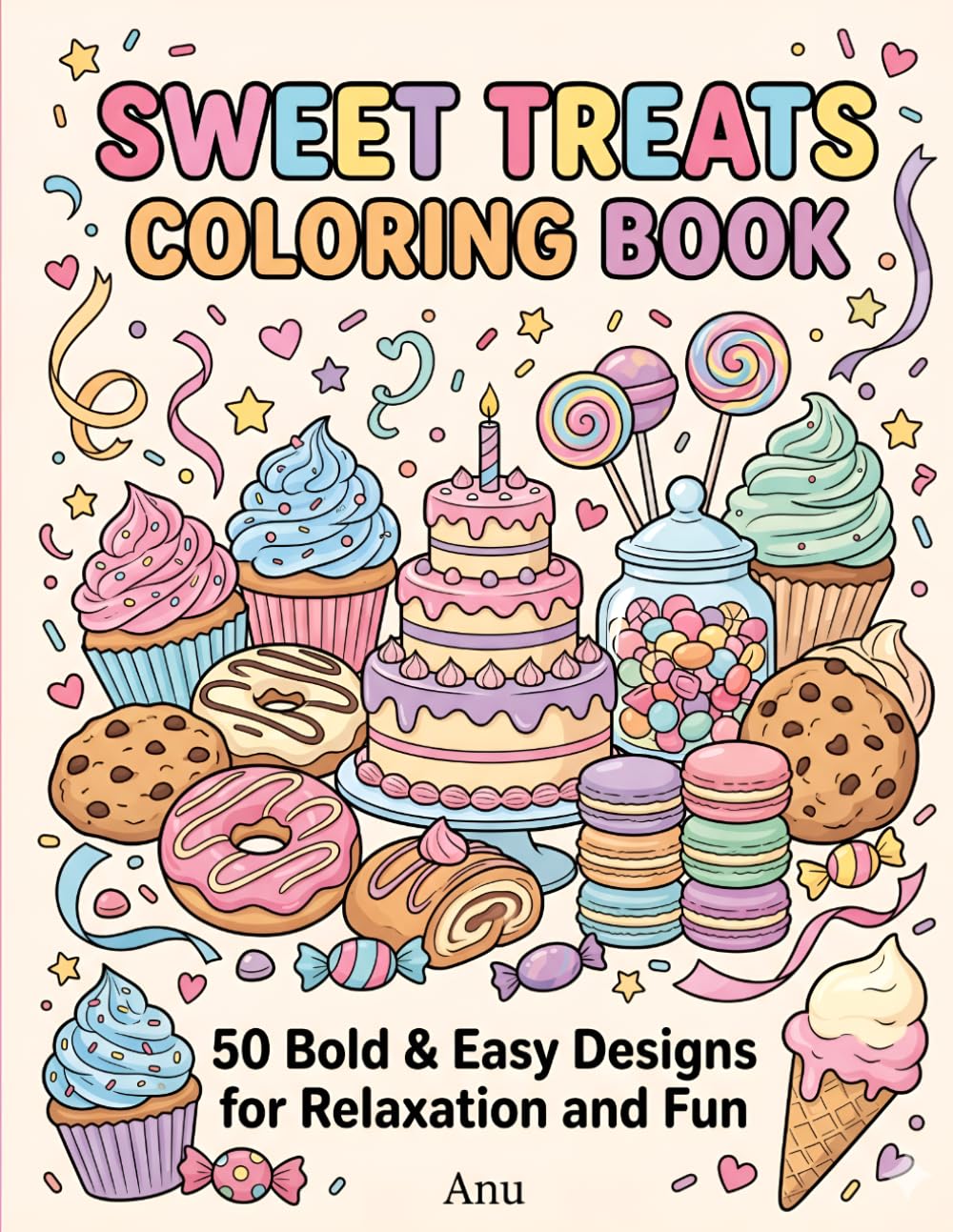 Sweet Treats Coloring Book: 50 Bold and Easy Cupcakes, Donuts, Cookies, Cakes and Candy Designs for Relaxation, Creativity and Fun