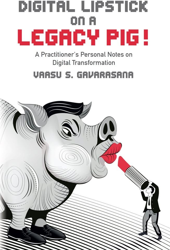 Digital Lipstick on a Legacy Pig !: A Practitioner's Personal Notes on Digital Transformation