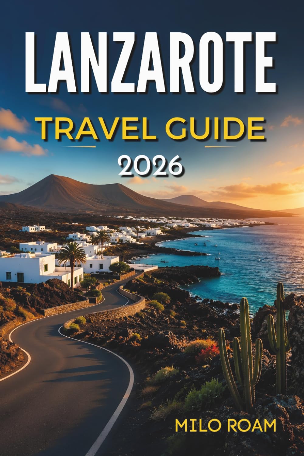 LANZAROTE TRAVEL GUIDE 2026: Where Volcanoes Meet the Atlantic Wind
