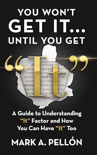 You Won't Get It...Until You get "It" A Guide to Understanding "It" Factor and How You Can Have "It" Too
