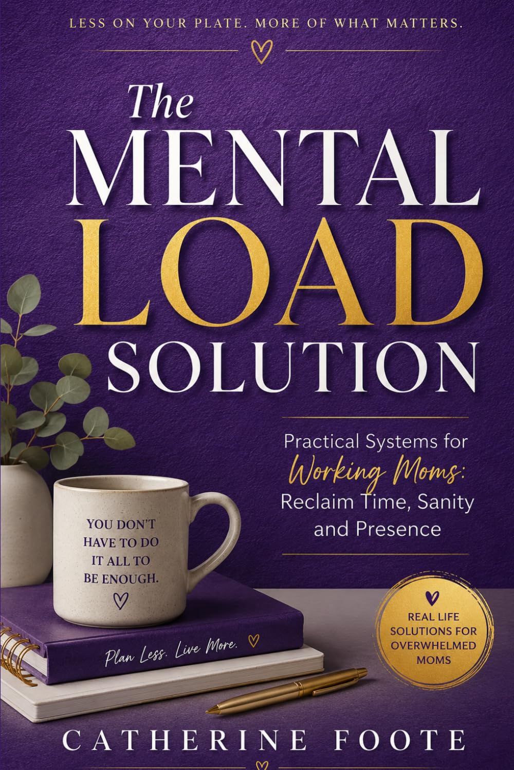 The Mental Load Solution: Practical Systems for Working Moms: Reclaim Time, Sanity, and Presence