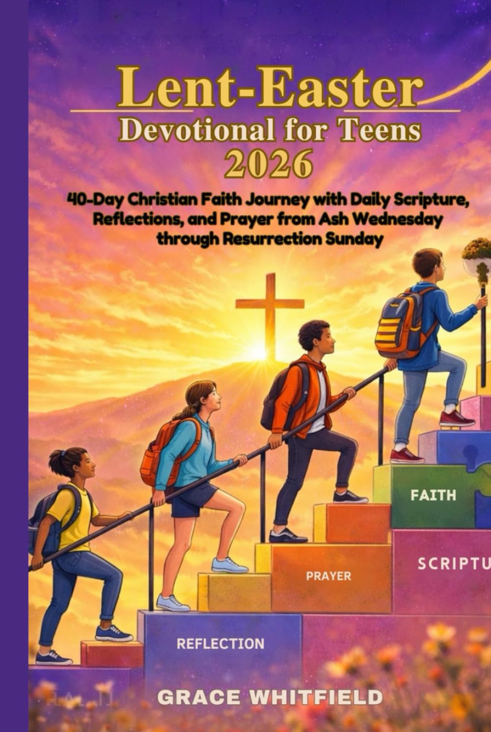 Lent-Easter Devotional for Teens 2026: 40-Day Christian Faith Journey with Daily Scripture, Reflections, and Prayer from Ash Wednesday through Resurrection Sunday