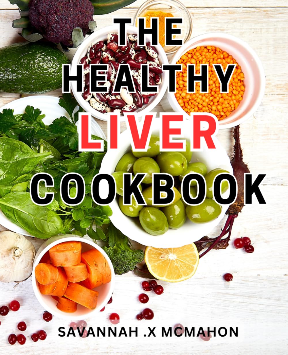 The Healthy Liver Cookbook: Achieve Optimal Liver-Health and Weight with Flavourful Low-Fat Recipes in this Fatty Liver-Management Guide