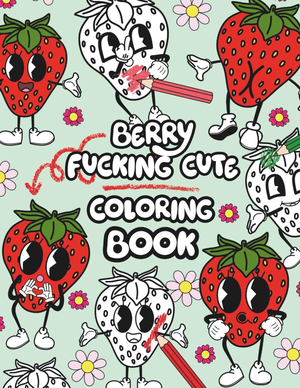 Berry Fucking Cute Coloring Book for Adults: An Adult Retro Strawberry Coloring Book with Cute but Rude Fruit, Sassy Sayings, and Funny Sweary Pages ... (Sassy and Sweary Adult Coloring Books)