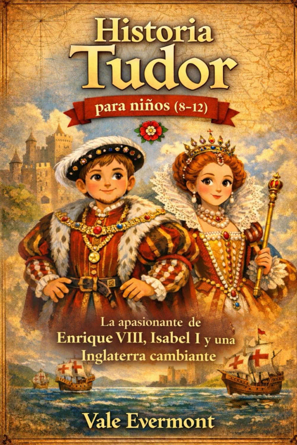 Historia Tudor para niños (8-12): La apasionante de Enrique VIII, Isabel I y una Inglaterra cambiante