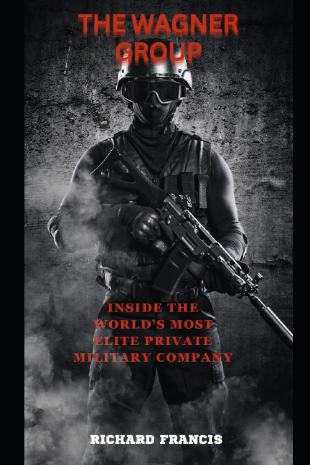 THE WAGNER GROUP: INSIDE THE WORLD’S MOST ELITE PRIVATE MILITARY COMPANY
