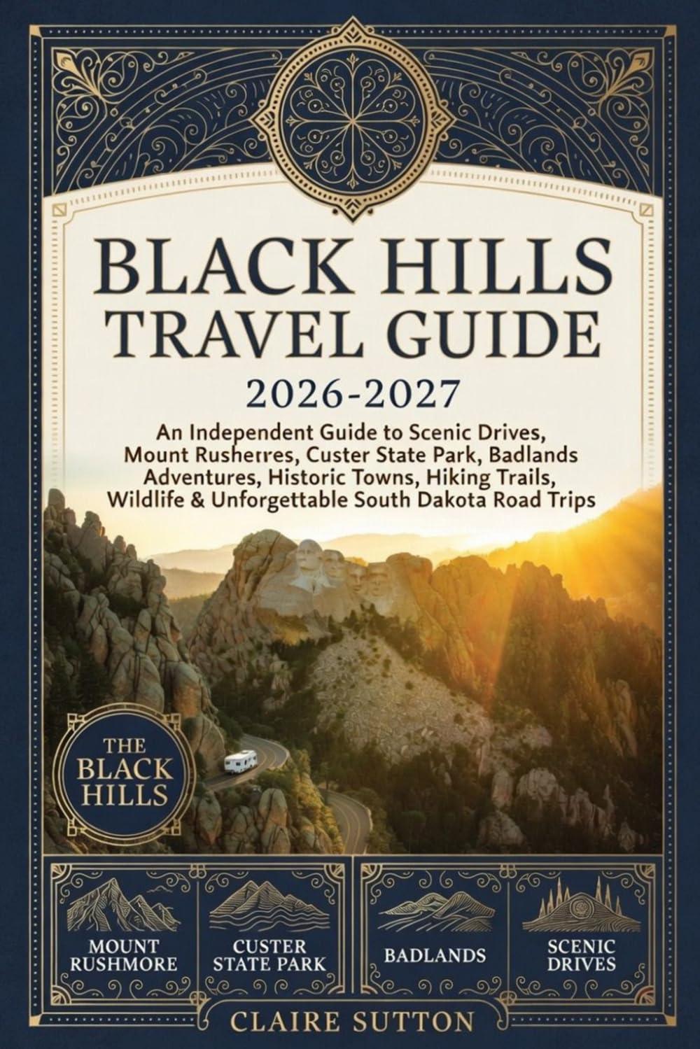 BLACK HILLS TRAVEL GUIDE 2026-2027: An Independent Guide to Mount Rushmore, Custer State Park, Badlands Adventures, Historic Towns, Hiking Trails, Wildlife & Unforgettable South Dakota Road Trips
