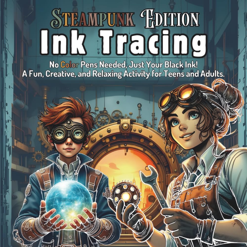 Ink Tracing Book For Adults - Steampunk Edition: No Color Pens Needed, Just Your Black Ink! A Fun, Creative, and Relaxing Activity For Teen & Adults. (Teen & Adult Coloring Books)