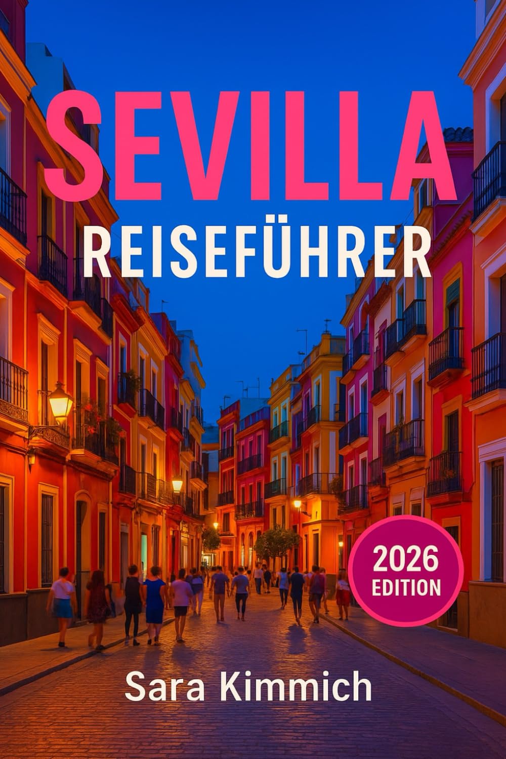 Sevilla Reiseführer 2026: Alles, was Sie wissen müssen: Entdecken Sie Sehenswürdigkeiten, Top-Aktivitäten, geführte Touren, Kultur und budgetfreundliche Tipps!
