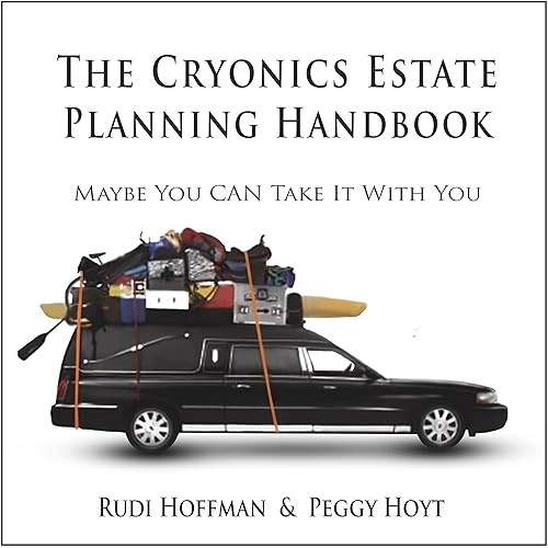 The Cryonics Estate Planning Handbook: Maybe You Can Take It with You!