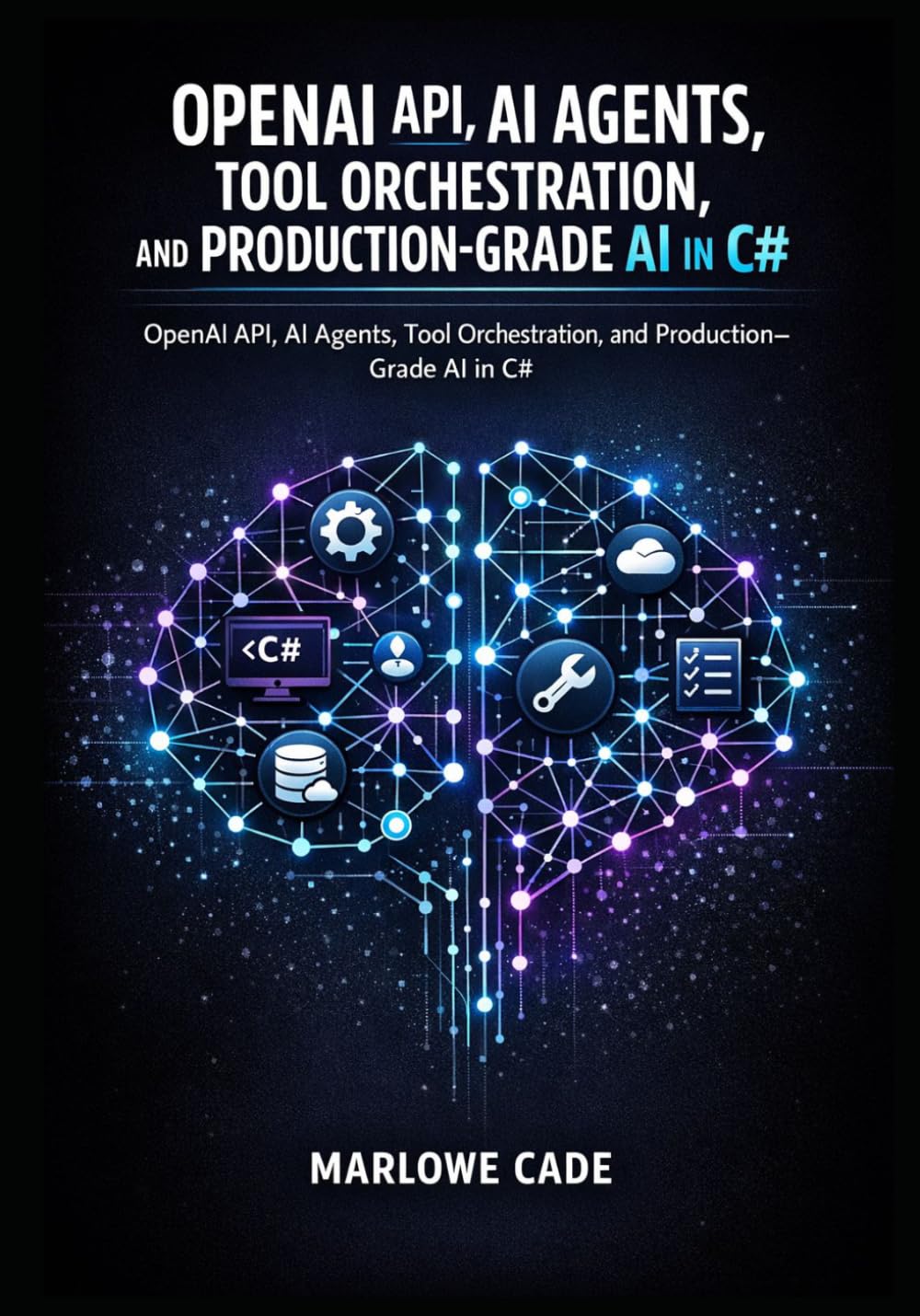 OPENAI API, AI AGENTS, TOOL ORCHESTRATION, AND PRODUCTION-GRADE AI IN C#: OpenAI API, AI Agents, Tool Orchestration, and Production-Grade AI in C#