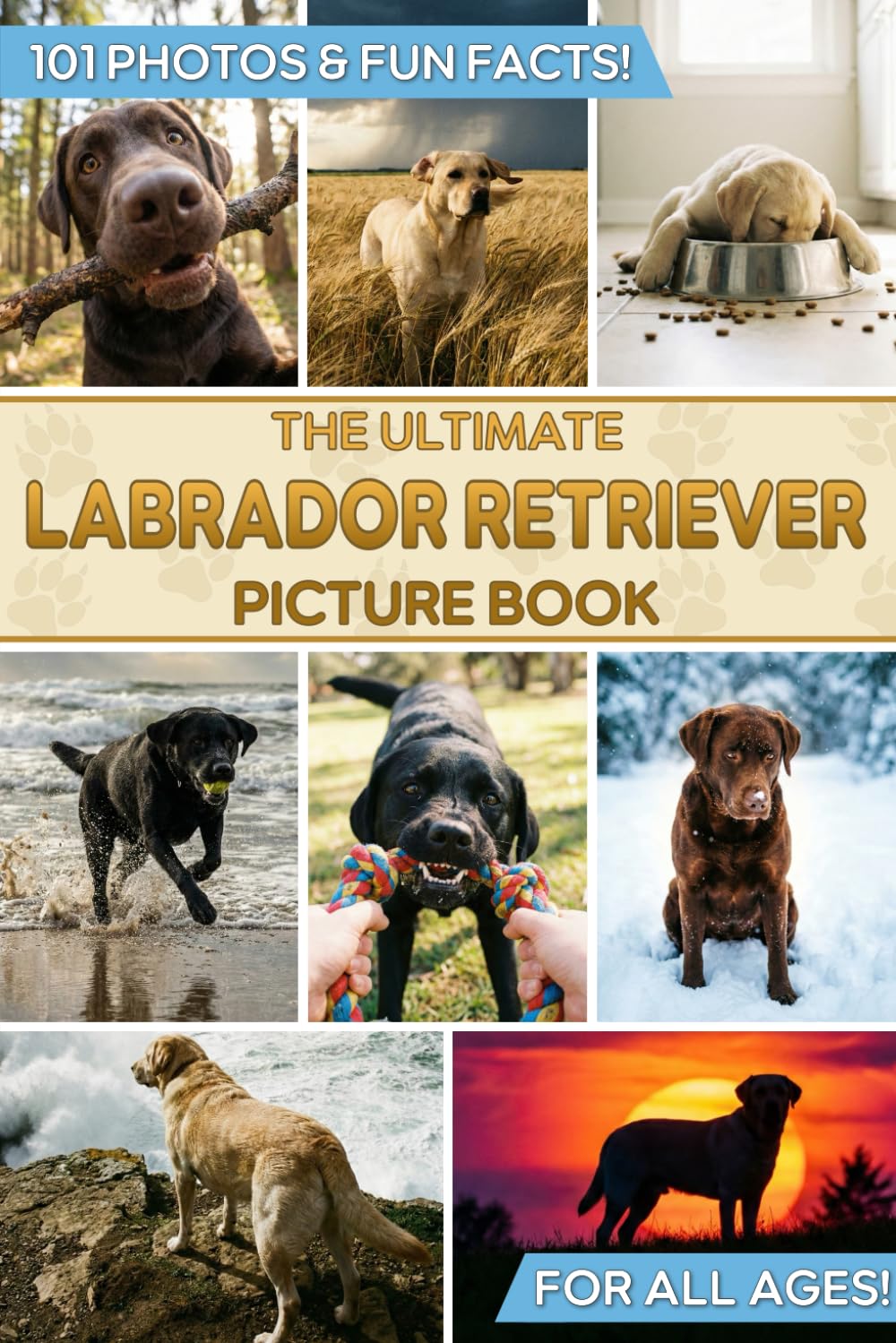 The Ultimate Labrador Retriever Picture Book: Educational Guide to the World’s Favorite Family Dog & Gift for Lab Loverswith 101 Colorful Photos & Fun Facts