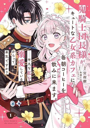 鬼騎士団長様がキュートな乙女系カフェに毎朝コーヒーを飲みに来ます。……平凡な私を溺愛しているからって、本気ですか?(コミック) 1巻
