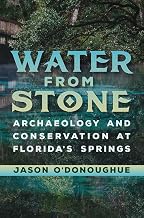 Water from Stone: Archaeology and Conservation at Florida's Springs (Florida Museum of Natural History: Ripley P. Bullen Series)