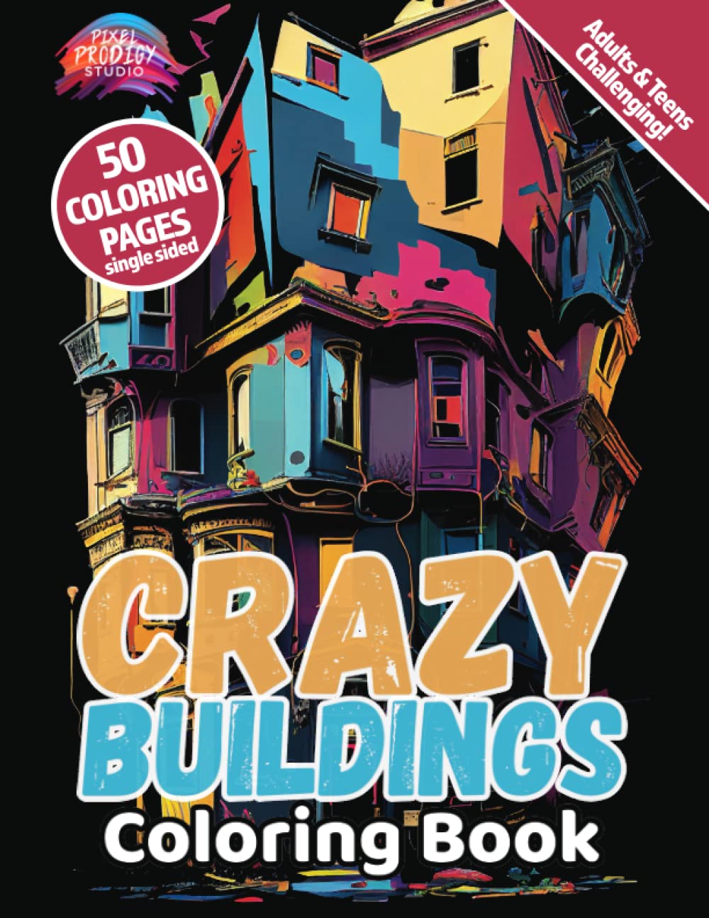 Crazy Buildings Coloring Book: Wacky, Loopy and Downright Dangerous Architecture: 50 Whimsical, Playful, Unique Single-Sided Pages for Stress Relief for Adults, Teens (And Adventurous Kids!)