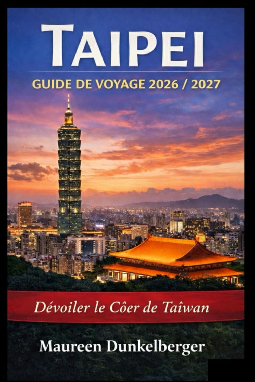 Guide de voyage de Taipei 2026/2027 : À la découverte du cœur de Taïwan