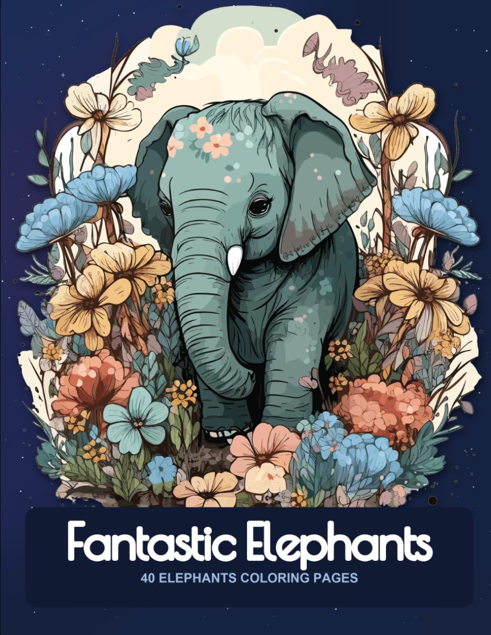 Fantastic Elephants: 40 elephants coloring pages
