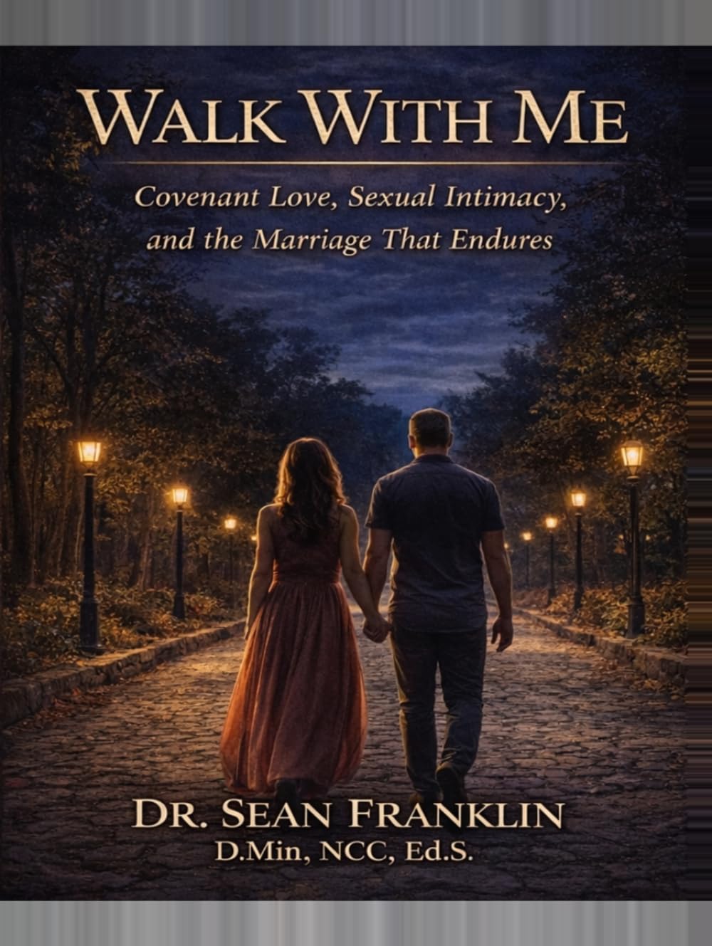 Walk With Me: Covenant Love, Sexual Intimacy and the Relationship and Marriage that Endures