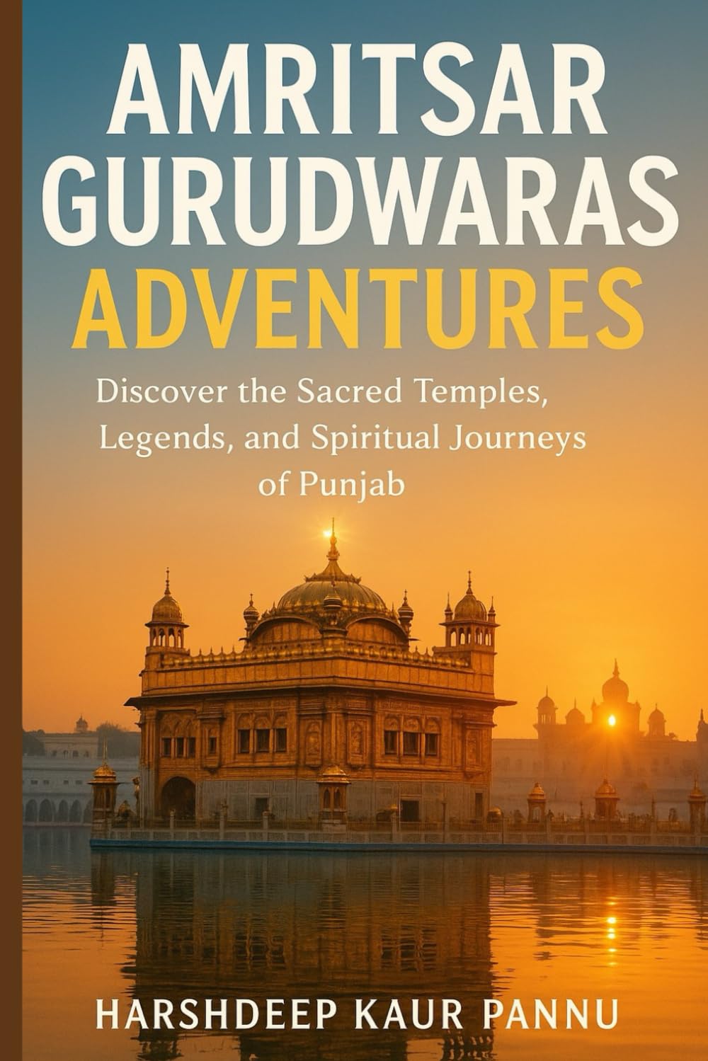 Amritsar Gurudwaras Adventures: Discover the Sacred Temples, Legends, and Spiritual Journeys of Punjab