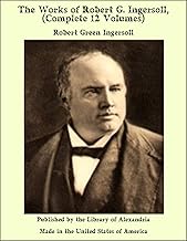 The Works of Robert G. Ingersoll, (Complete 12 Volumes)