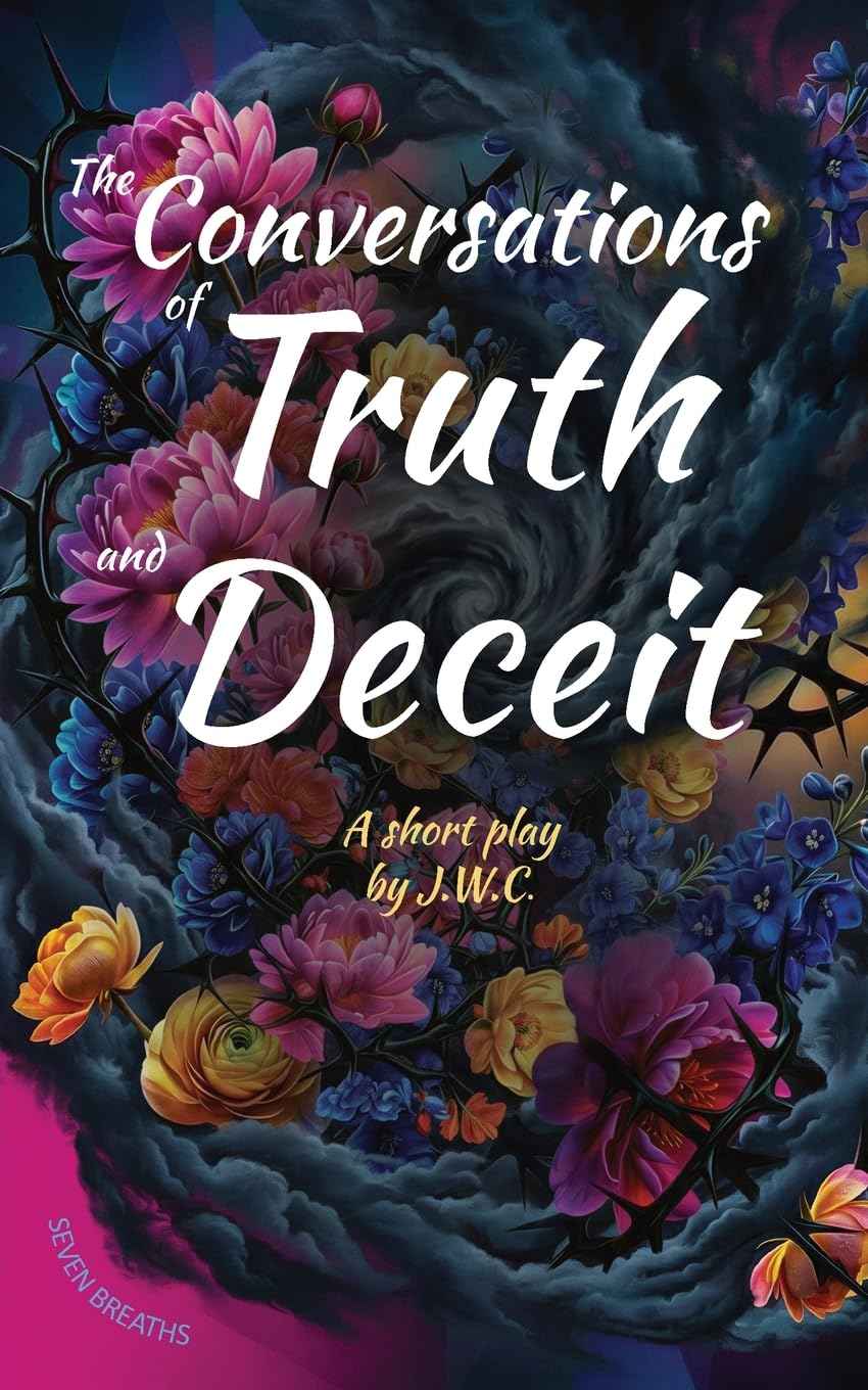 The Conversations of Truth and Deceit: A short play: A short play By J.W.C.