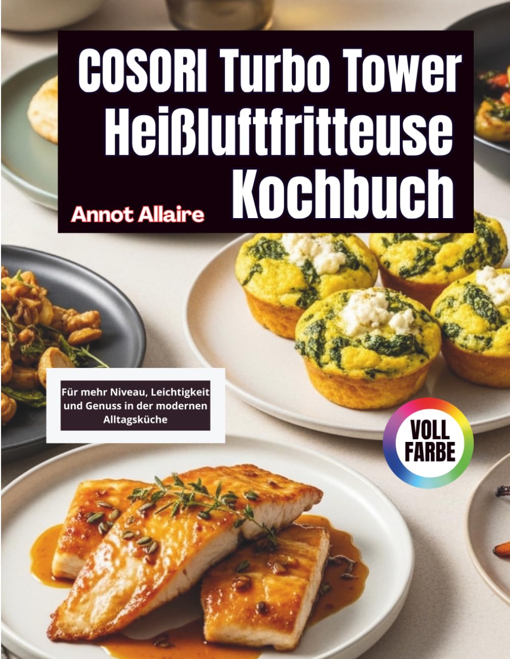 COSORI Turbo Tower Heißluftfritteuse Kochbuch: Für mehr Niveau, Leichtigkeit und Genuss in der modernen Alltagsküche