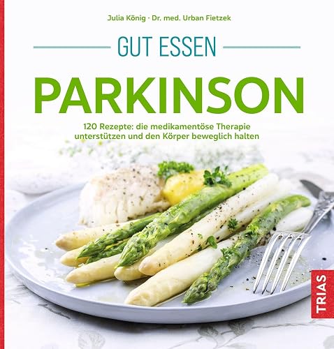 Gut essen Parkinson: 120 Rezepte: die medikamentöse Therapie unterstützen und den Körper beweglich halten (Köstlich essen)