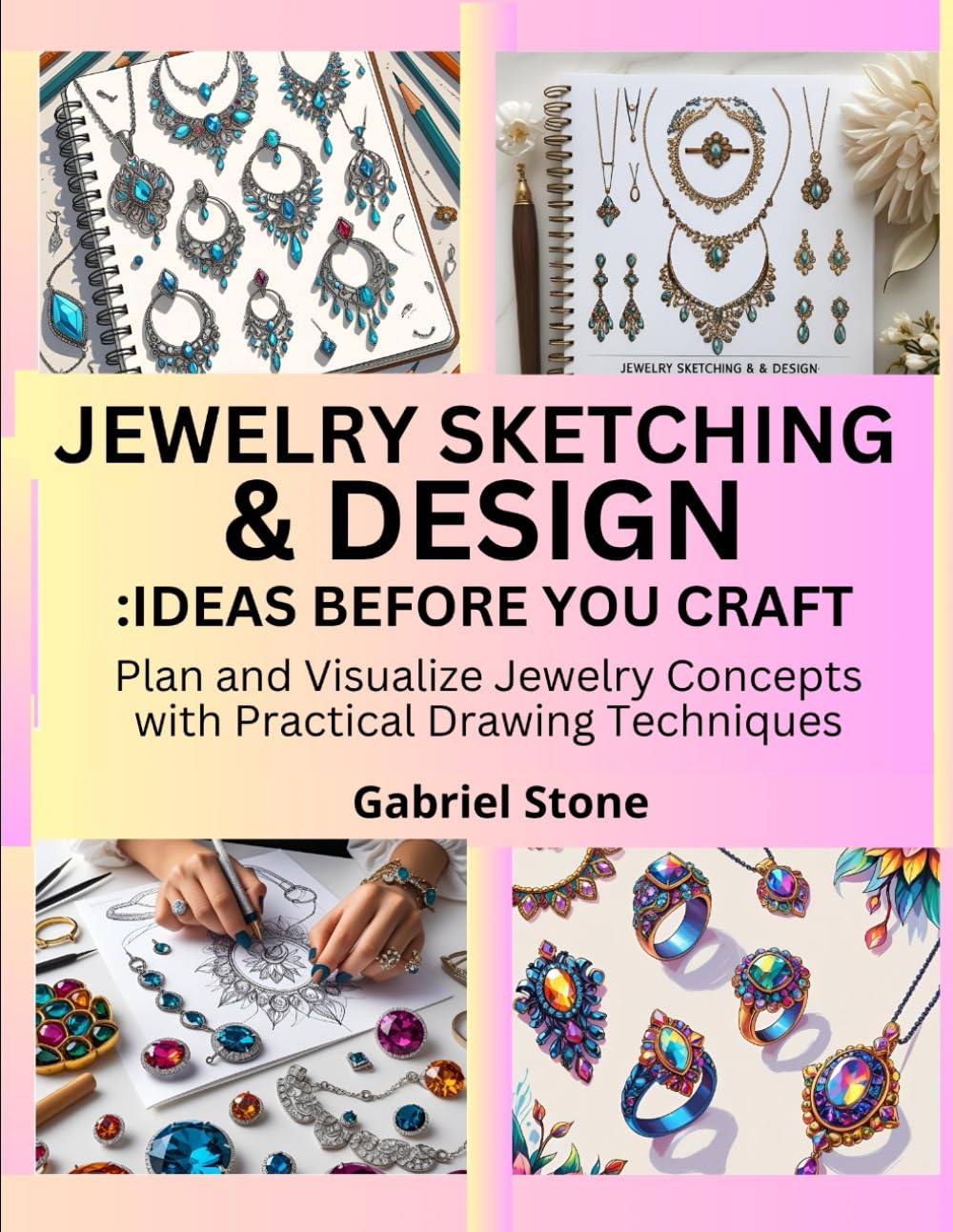 JEWELRY SKETCHING & DESIGN: IDEAS BEFORE YOU CRAFT: Plan and Visualize Jewelry Concepts with Practical Drawing Techniques