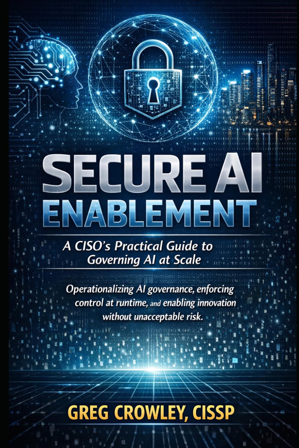 Secure AI Enablement: A CISO’s Practical Guide to Governing AI at Scale