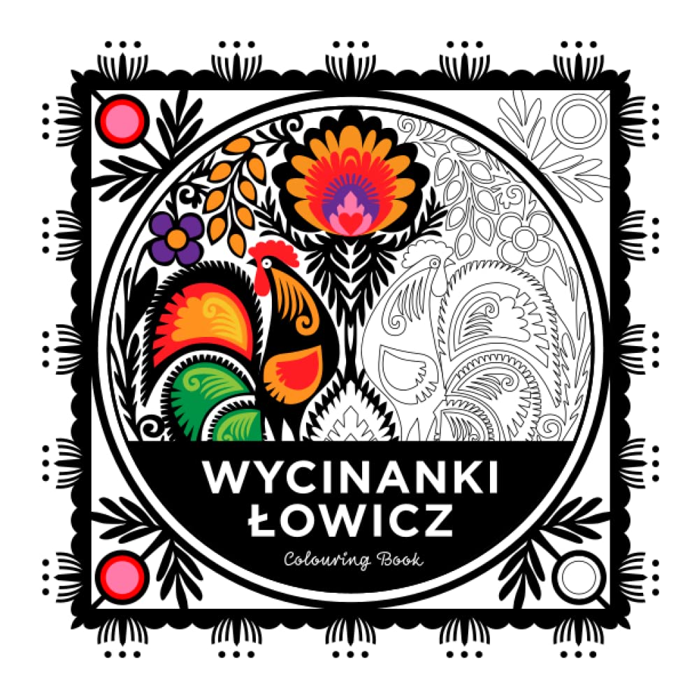 WYCINANKI LOWICZ | Polish Folk Art Beautiful Illustrations To Colour | 8.5 x 8.5 in | Mindful Colouring Book for Kids and Adults: Wycinanki Łowicz from Poland (Polish Folk Art - Colouring Book)