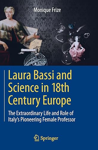 Laura Bassi and Science in 18th Century Europe The Extraordinary Life and Role of Italy's Pioneering Female Professor
