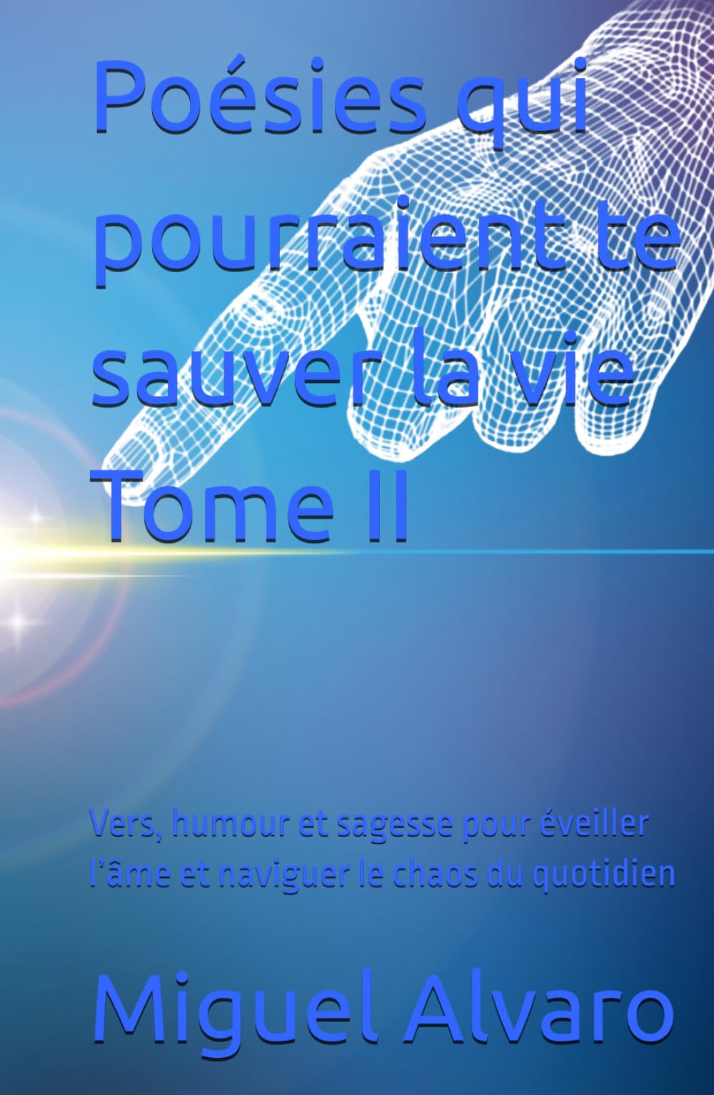 Poésies qui pourraient te sauver la vie – Tome II: Vers, humour et sagesse pour éveiller l’âme et naviguer le chaos du quotidien