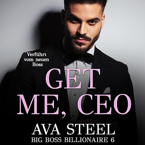 Get me, CEO! - Verführt vom neuen Boss: Big Boss Billionaire 6
