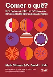 Comer o Quê?: Uma Conversa Entre um Médico e um Jornalista Curioso Sobre a boa Alimentação