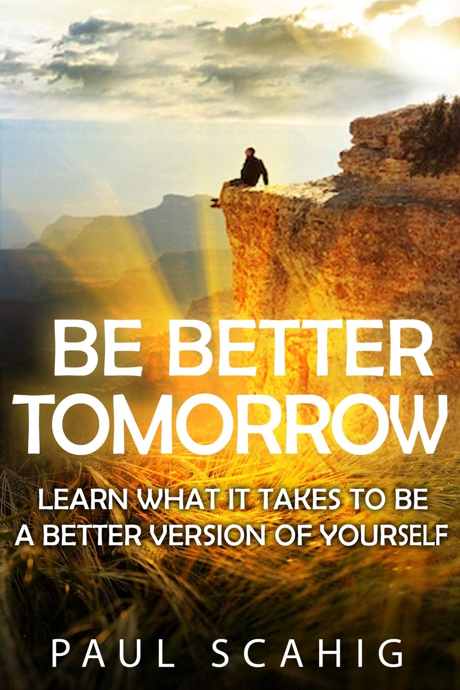 Be Better Tomorrow: Learn What It Takes to Be a Better Version of Yourself