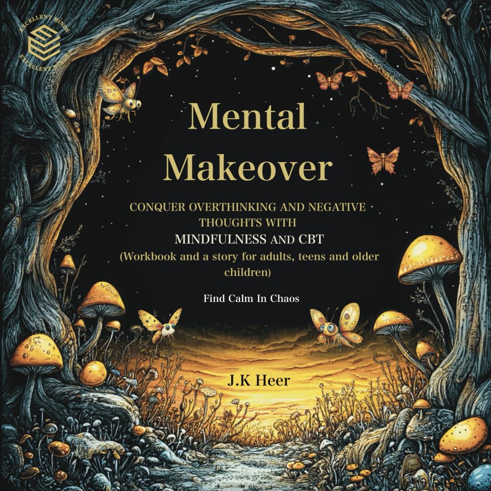 Mental Makeover: Conquer Overthinking and Negative Thoughts with Mindfulness and CBT (workbook and a story for adults, teens and older children) - Find Calm In Chaos