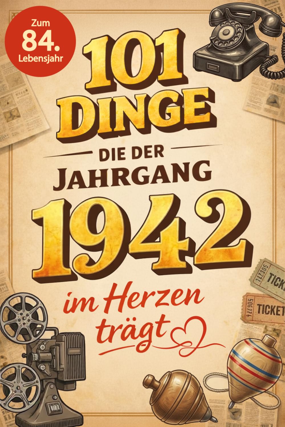 101 Dinge, die der Jahrgang 1942 im Herzen trägt: Eine nostalgische Zeitreise durch Kindheit und Jugend - Die schönsten Erinnerungen, Fakten und ... (101 Dinge — Nostalgische Jahrgangsbücher)