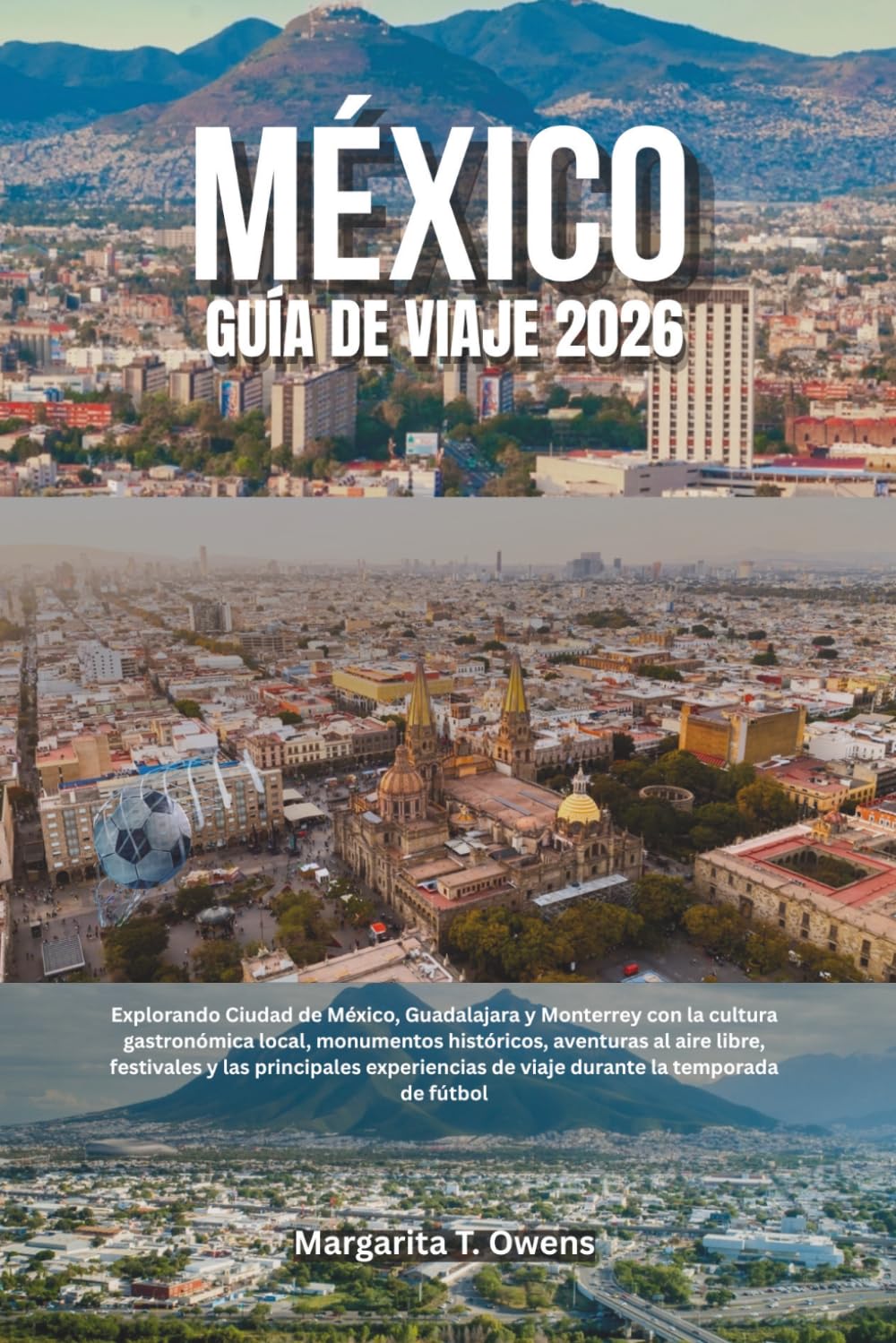 Guía de viajes de México 2026: Explorando Ciudad de México, Guadalajara y Monterrey con la cultura gastronómica local, monumentos históricos, ... de viaje durante la temporada de fútbol
