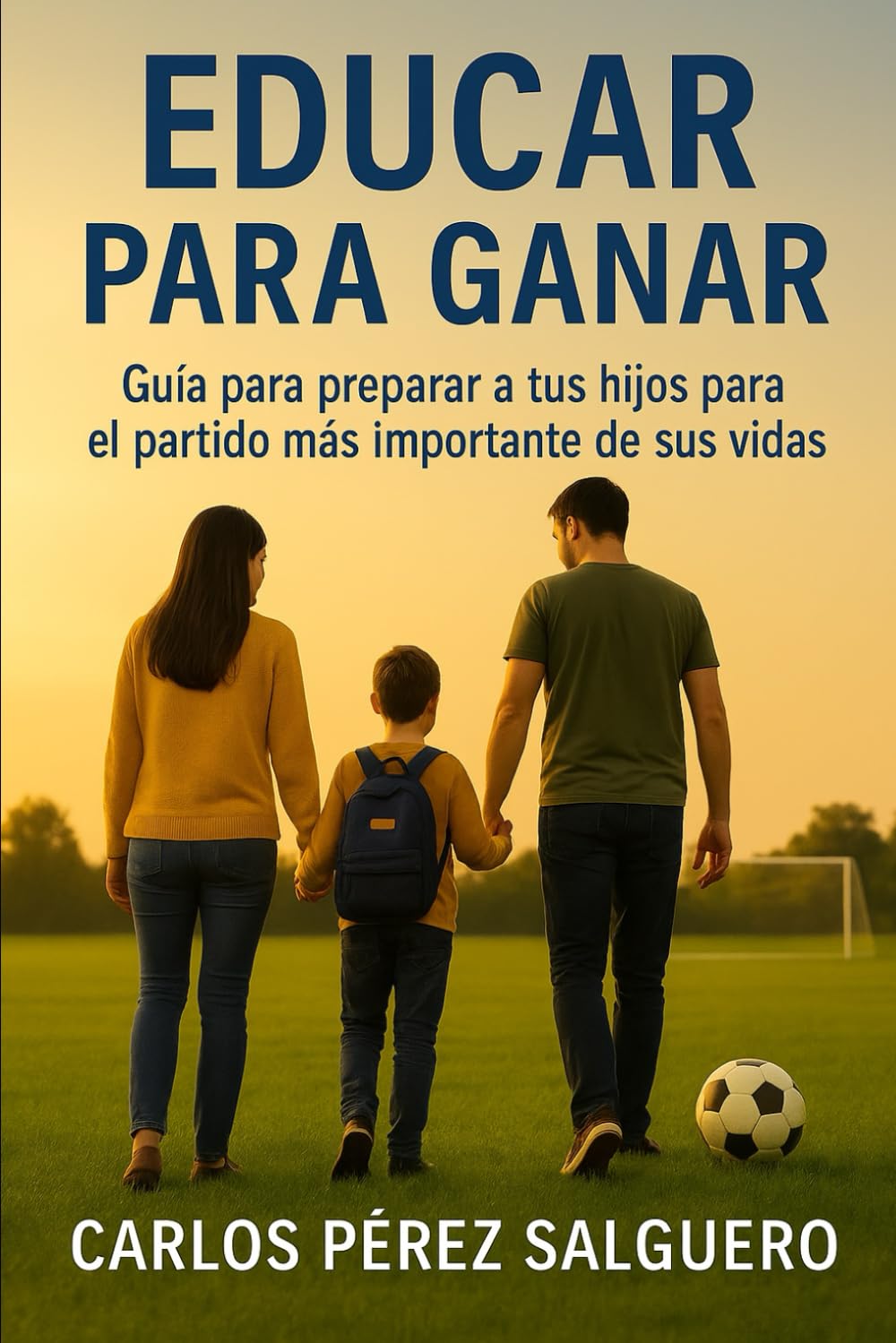 Educar para ganar: Guía para preparar a tus hijos para el partido más importante de sus vidas